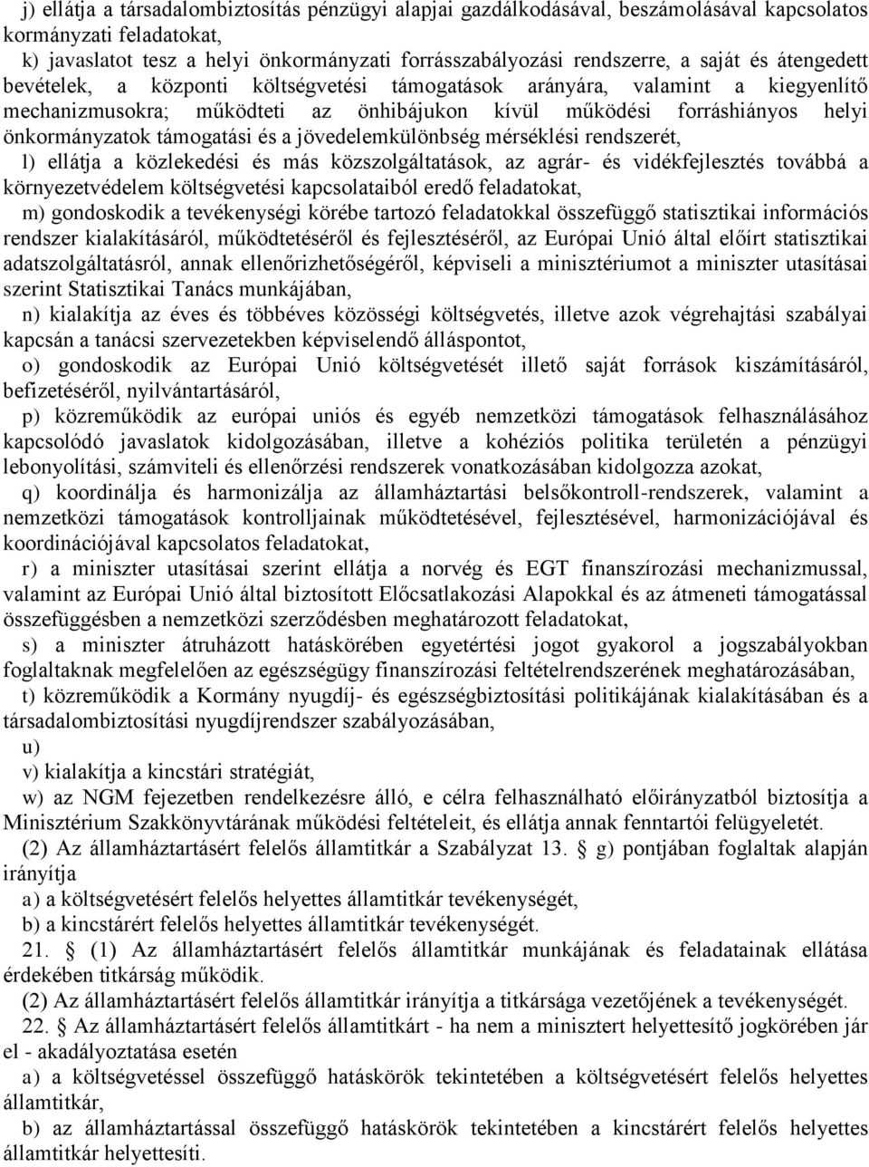 és a jövedelemkülönbség mérséklési rendszerét, l) ellátja a közlekedési és más közszolgáltatások, az agrár- és vidékfejlesztés továbbá a környezetvédelem költségvetési kapcsolataiból eredő