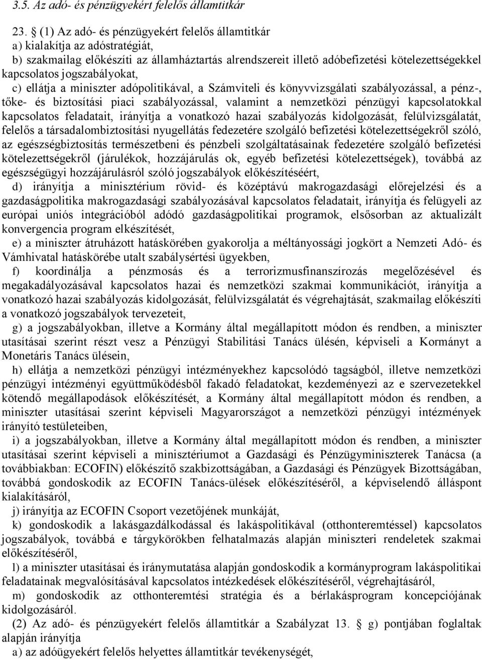 jogszabályokat, c) ellátja a miniszter adópolitikával, a Számviteli és könyvvizsgálati szabályozással, a pénz-, tőke- és biztosítási piaci szabályozással, valamint a nemzetközi pénzügyi