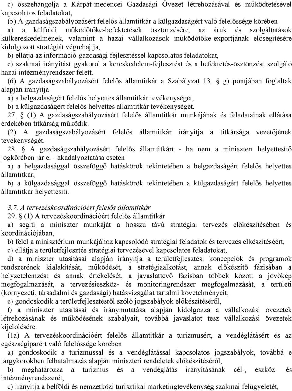 végrehajtja, b) ellátja az információ-gazdasági fejlesztéssel kapcsolatos feladatokat, c) szakmai irányítást gyakorol a kereskedelem-fejlesztést és a befektetés-ösztönzést szolgáló hazai