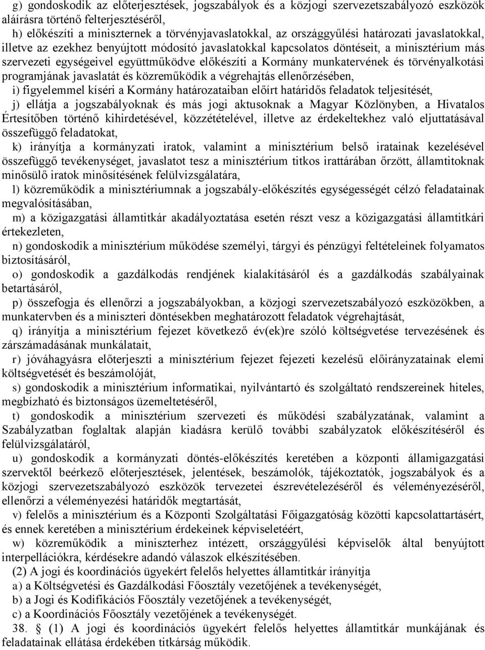 törvényalkotási programjának javaslatát és közreműködik a végrehajtás ellenőrzésében, i) figyelemmel kíséri a Kormány határozataiban előírt határidős feladatok teljesítését, j) ellátja a