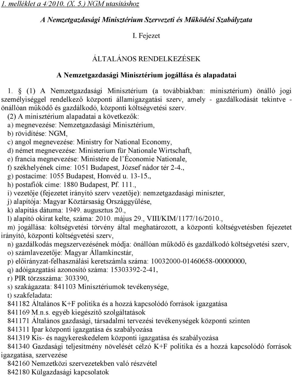 (1) A Nemzetgazdasági Minisztérium (a továbbiakban: minisztérium) önálló jogi személyiséggel rendelkező központi államigazgatási szerv, amely - gazdálkodását tekintve - önállóan működő és gazdálkodó,