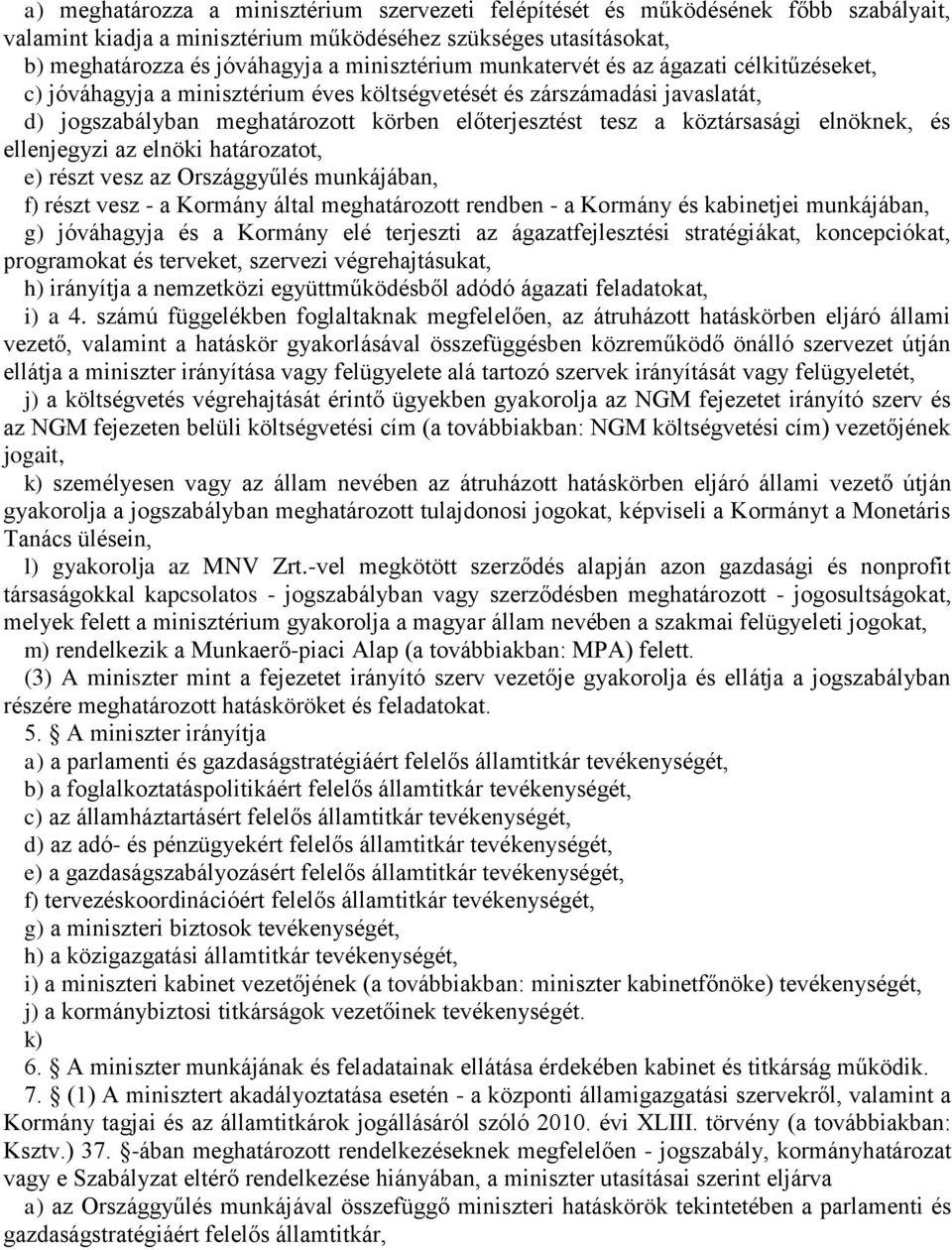 elnöknek, és ellenjegyzi az elnöki határozatot, e) részt vesz az Országgyűlés munkájában, f) részt vesz - a Kormány által meghatározott rendben - a Kormány és kabinetjei munkájában, g) jóváhagyja és