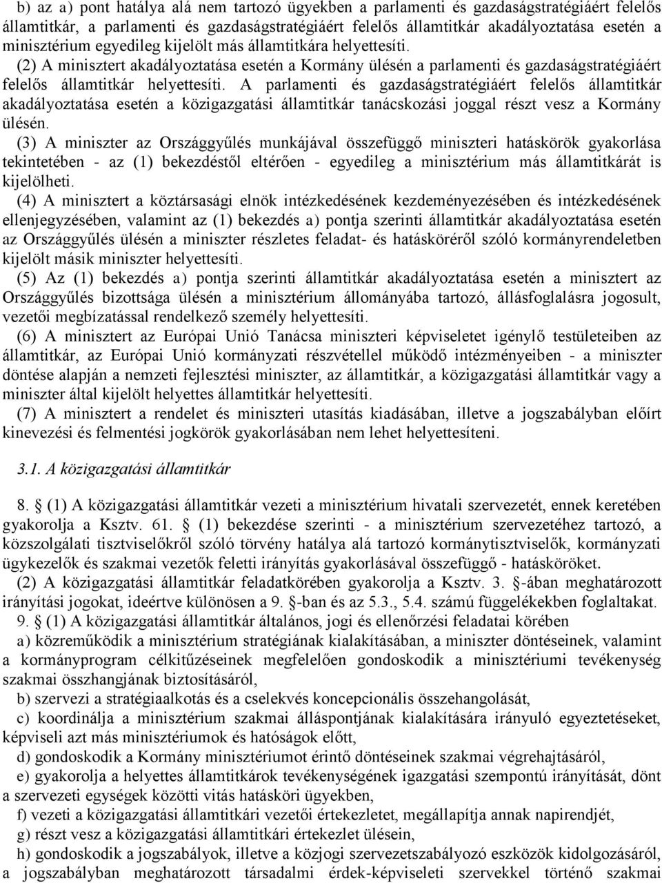 A parlamenti és gazdaságstratégiáért felelős államtitkár akadályoztatása esetén a közigazgatási államtitkár tanácskozási joggal részt vesz a Kormány ülésén.