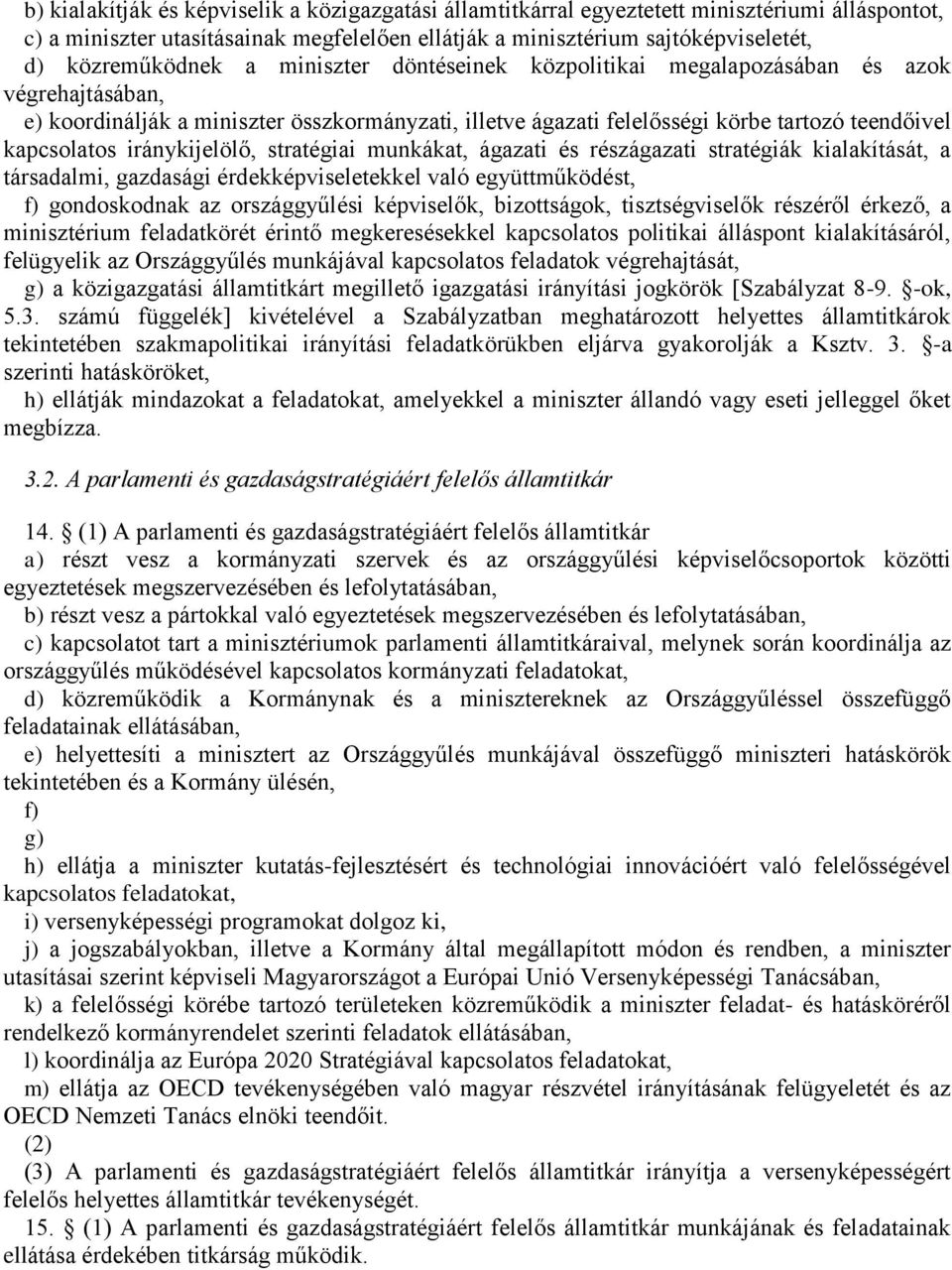 iránykijelölő, stratégiai munkákat, ágazati és részágazati stratégiák kialakítását, a társadalmi, gazdasági érdekképviseletekkel való együttműködést, f) gondoskodnak az országgyűlési képviselők,