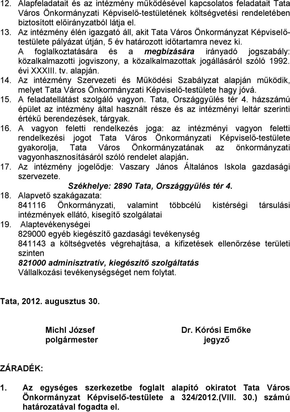 A foglalkoztatására és a megbízására irányadó jogszabály: közalkalmazotti jogviszony, a közalkalmazottak jogállásáról szóló 1992. évi XXXIII. tv. alapján. 14.