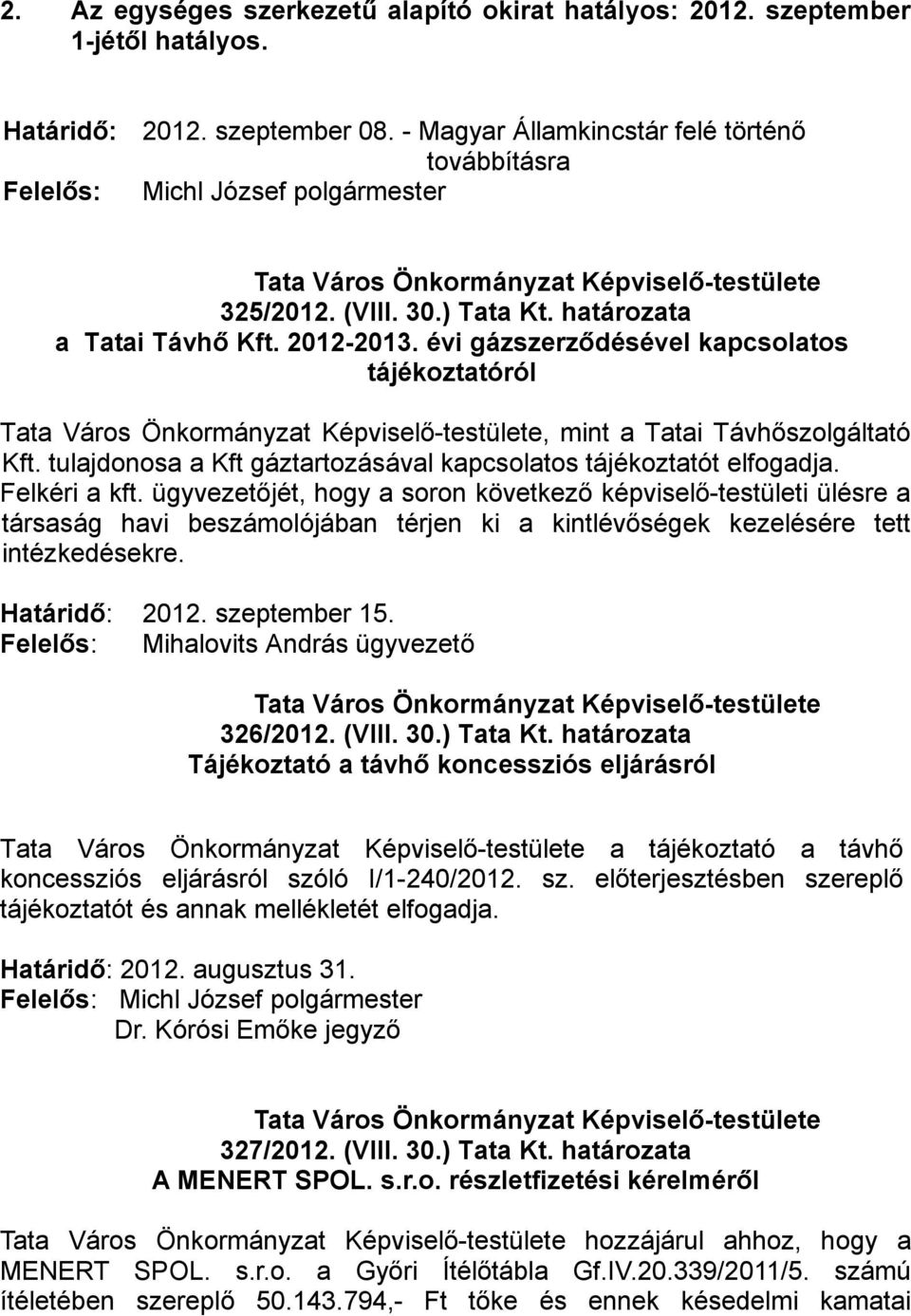 Felkéri a kft. ügyvezetőjét, hogy a soron következő képviselő-testületi ülésre a társaság havi beszámolójában térjen ki a kintlévőségek kezelésére tett intézkedésekre. Határidő: 2012. szeptember 15.