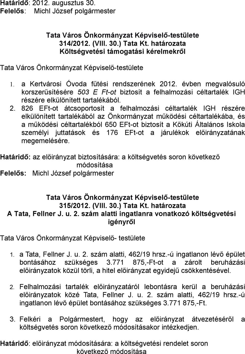 826 EFt-ot átcsoportosít a felhalmozási céltartalék IGH részére elkülönített tartalékából az Önkormányzat működési céltartalékába, és a működési céltartalékból 650 EFt-ot biztosít a Kőkúti Általános