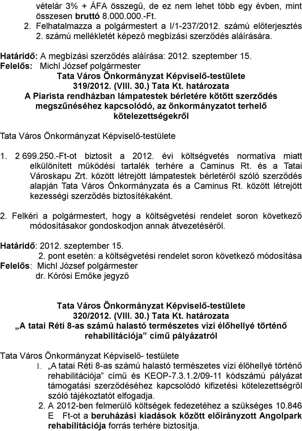 határozata A Piarista rendházban lámpatestek bérletére kötött szerződés megszűnéséhez kapcsolódó, az önkormányzatot terhelő kötelezettségekről 1. 2 699.250.-Ft-ot biztosít a 2012.