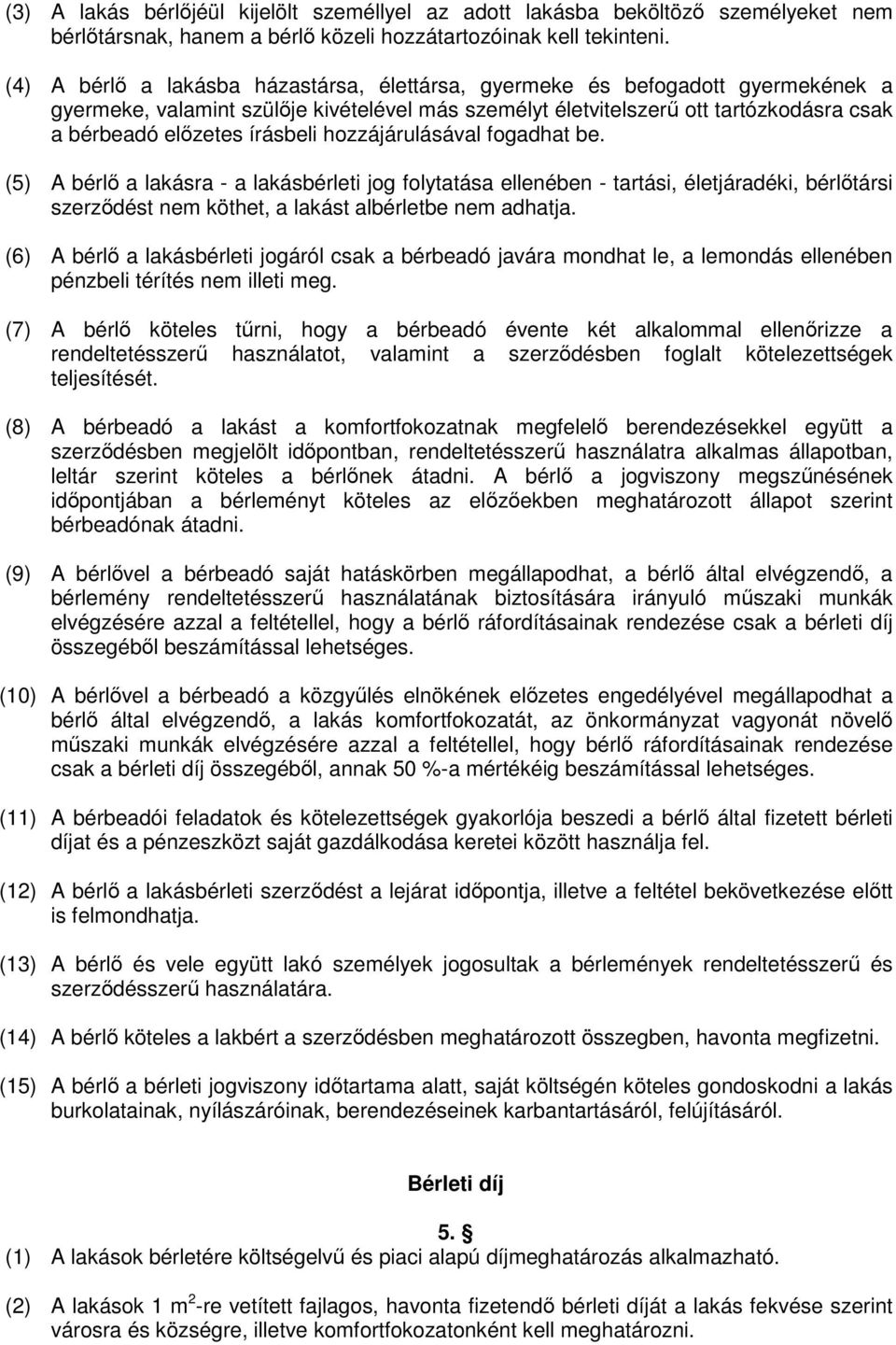 írásbeli hozzájárulásával fogadhat be. (5) A bérlő a lakásra - a lakásbérleti jog folytatása ellenében - tartási, életjáradéki, bérlőtársi szerződést nem köthet, a lakást albérletbe nem adhatja.