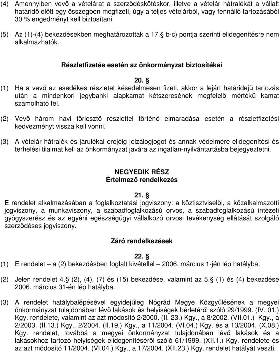 (1) Ha a vevő az esedékes részletet késedelmesen fizeti, akkor a lejárt határidejű tartozás után a mindenkori jegybanki alapkamat kétszeresének megfelelő mértékű kamat számolható fel.