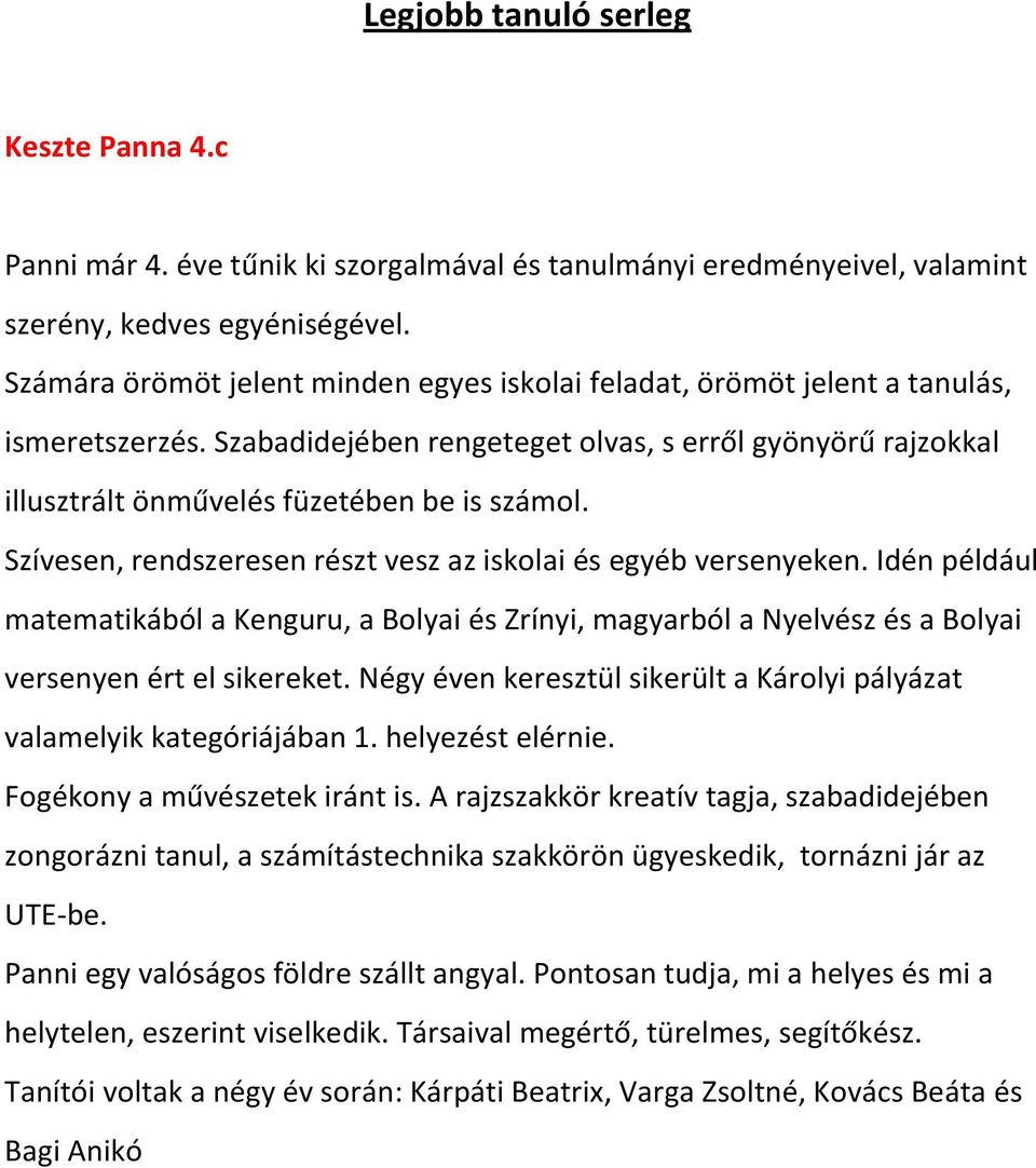 Szívesen, rendszeresen részt vesz az iskolai és egyéb versenyeken. Idén például matematikából a Kenguru, a Bolyai és Zrínyi, magyarból a Nyelvész és a Bolyai versenyen ért el sikereket.