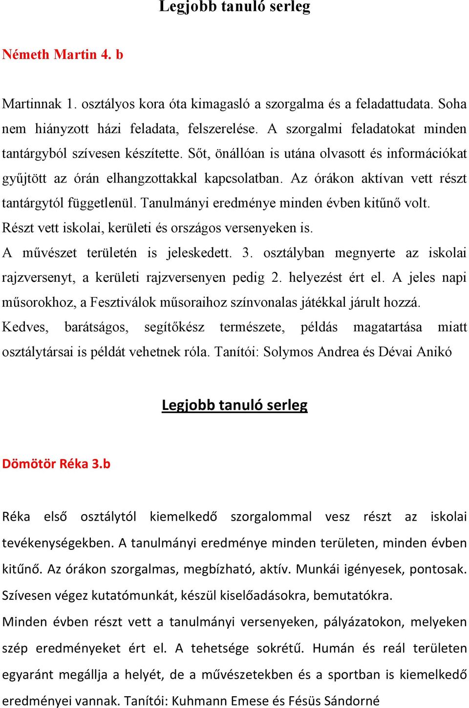 Az órákon aktívan vett részt tantárgytól függetlenül. Tanulmányi eredménye minden évben kitűnő volt. Részt vett iskolai, kerületi és országos versenyeken is. A művészet területén is jeleskedett. 3.