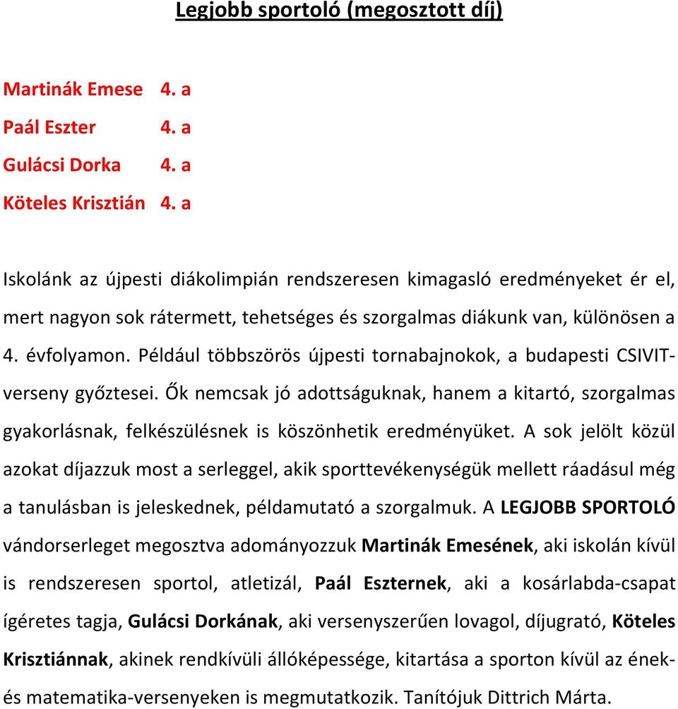 Például többszörös újpesti tornabajnokok, a budapesti CSIVITverseny győztesei. Ők nemcsak jó adottságuknak, hanem a kitartó, szorgalmas gyakorlásnak, felkészülésnek is köszönhetik eredményüket.