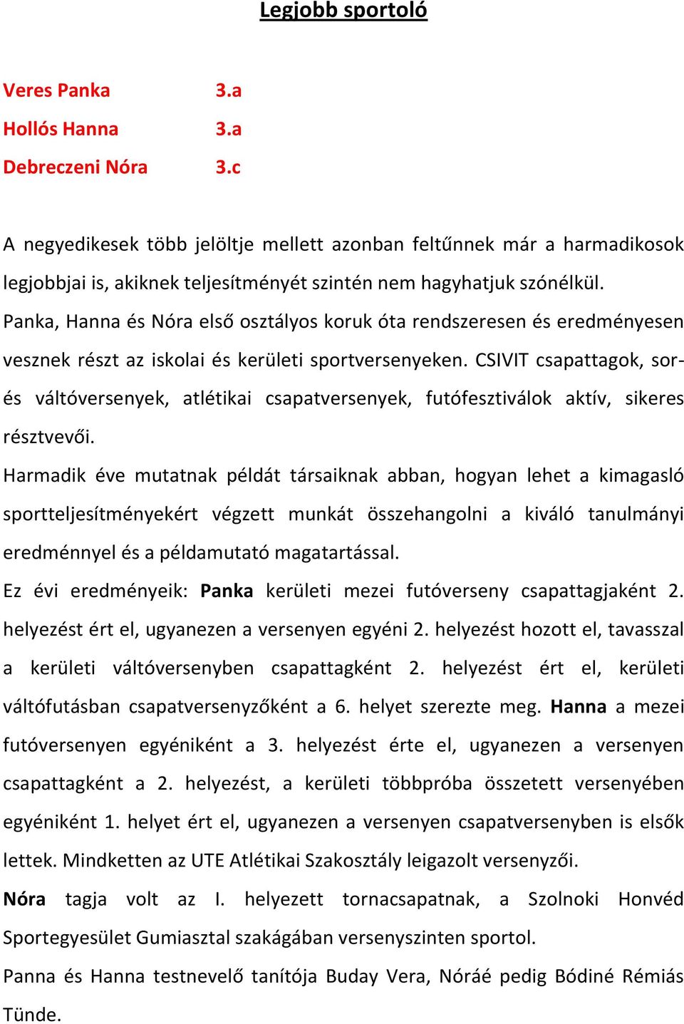 Panka, Hanna és Nóra első osztályos koruk óta rendszeresen és eredményesen vesznek részt az iskolai és kerületi sportversenyeken.