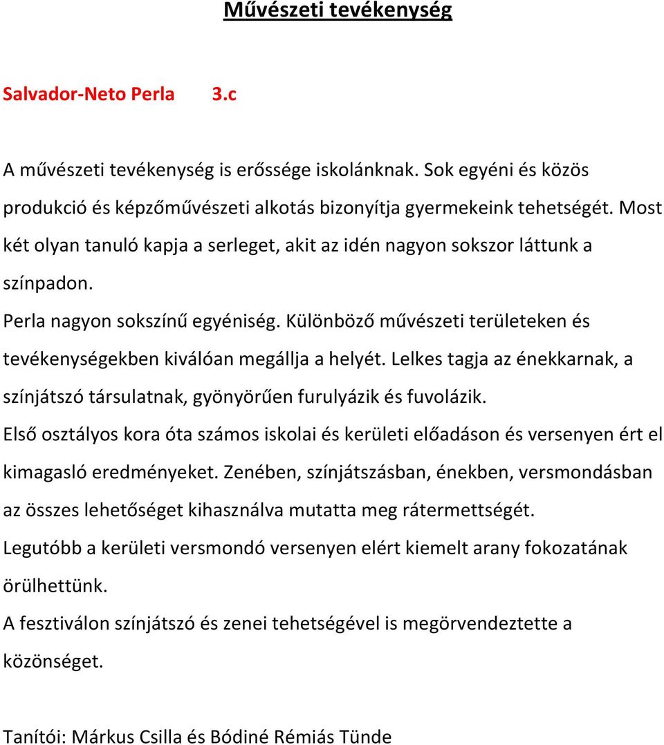 Különböző művészeti területeken és tevékenységekben kiválóan megállja a helyét. Lelkes tagja az énekkarnak, a színjátszó társulatnak, gyönyörűen furulyázik és fuvolázik.