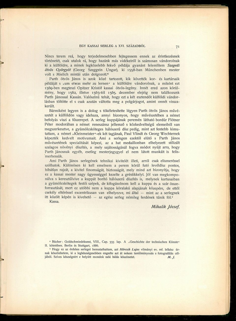 legközelebb fekvő példája gyanánt felemlítem Szegedi ötvös Györgyöt (Qeorg Szeggein Ungar), ki 1558-ban Münchenben mester volt s Mielich mintái után dolgozott.