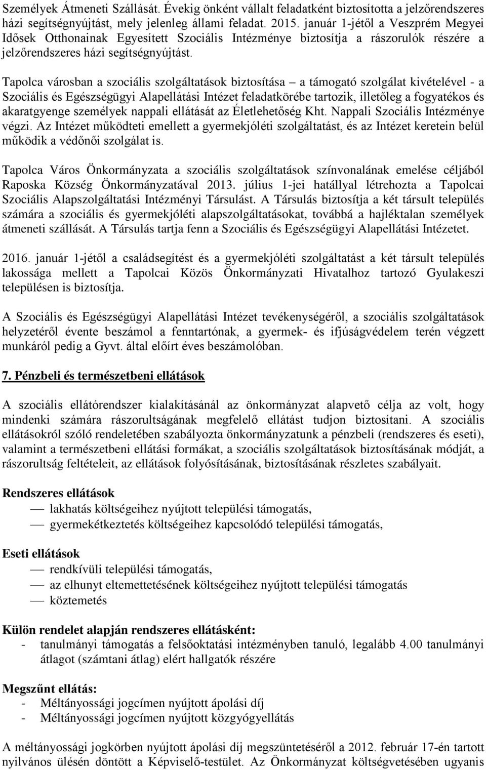 Tapolca városban a szociális szolgáltatások biztosítása a támogató szolgálat kivételével - a Szociális és Egészségügyi Alapellátási Intézet feladatkörébe tartozik, illetőleg a fogyatékos és