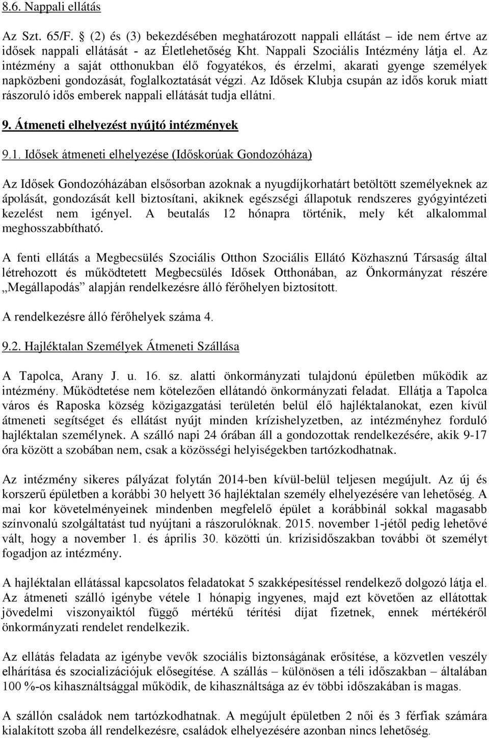 Az Idősek Klubja csupán az idős koruk miatt rászoruló idős emberek nappali ellátását tudja ellátni. 9. Átmeneti elhelyezést nyújtó intézmények 9.1.