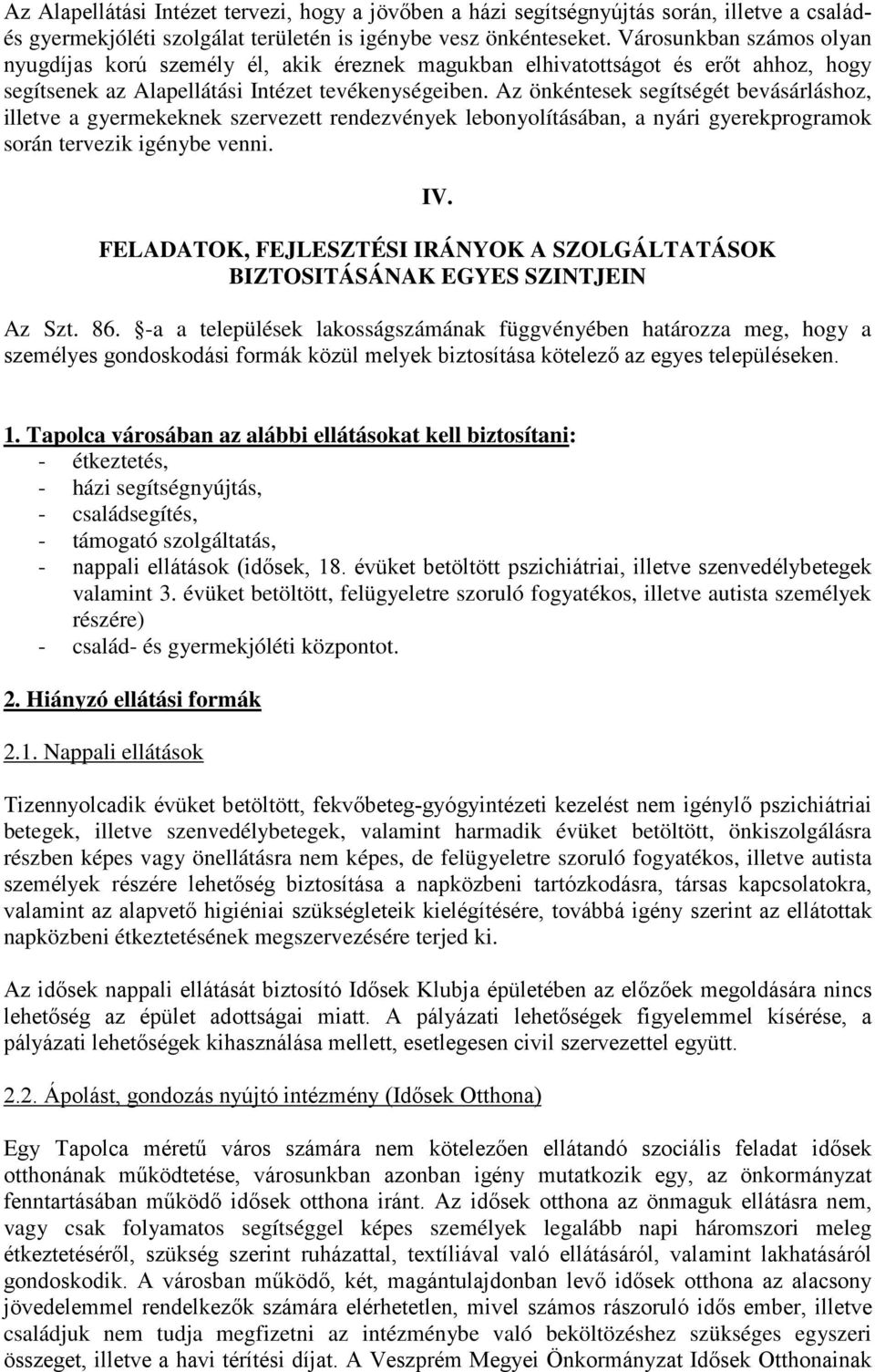 Az önkéntesek segítségét bevásárláshoz, illetve a gyermekeknek szervezett rendezvények lebonyolításában, a nyári gyerekprogramok során tervezik igénybe venni. IV.