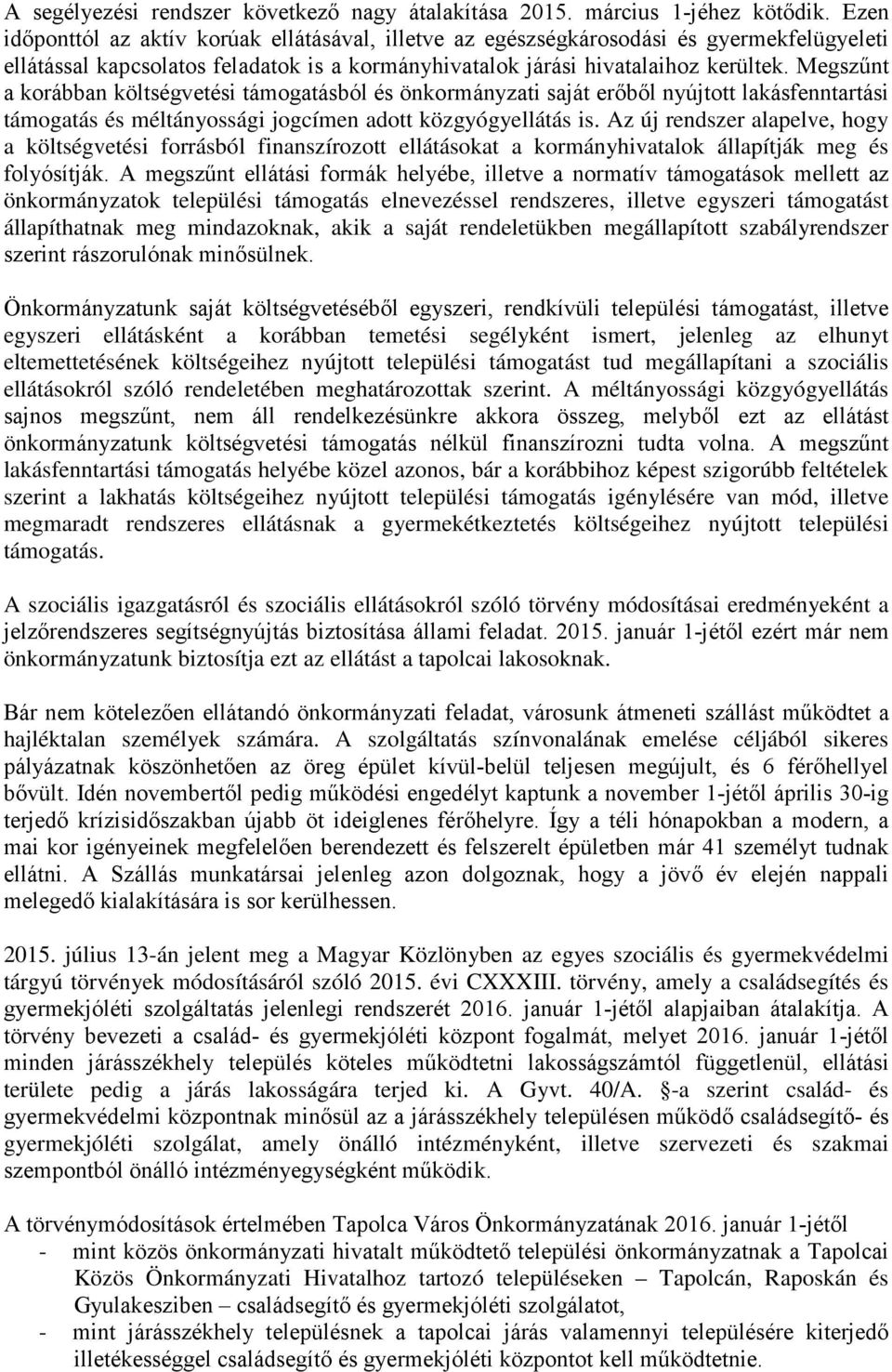 Megszűnt a korábban költségvetési támogatásból és önkormányzati saját erőből nyújtott lakásfenntartási támogatás és méltányossági jogcímen adott közgyógyellátás is.