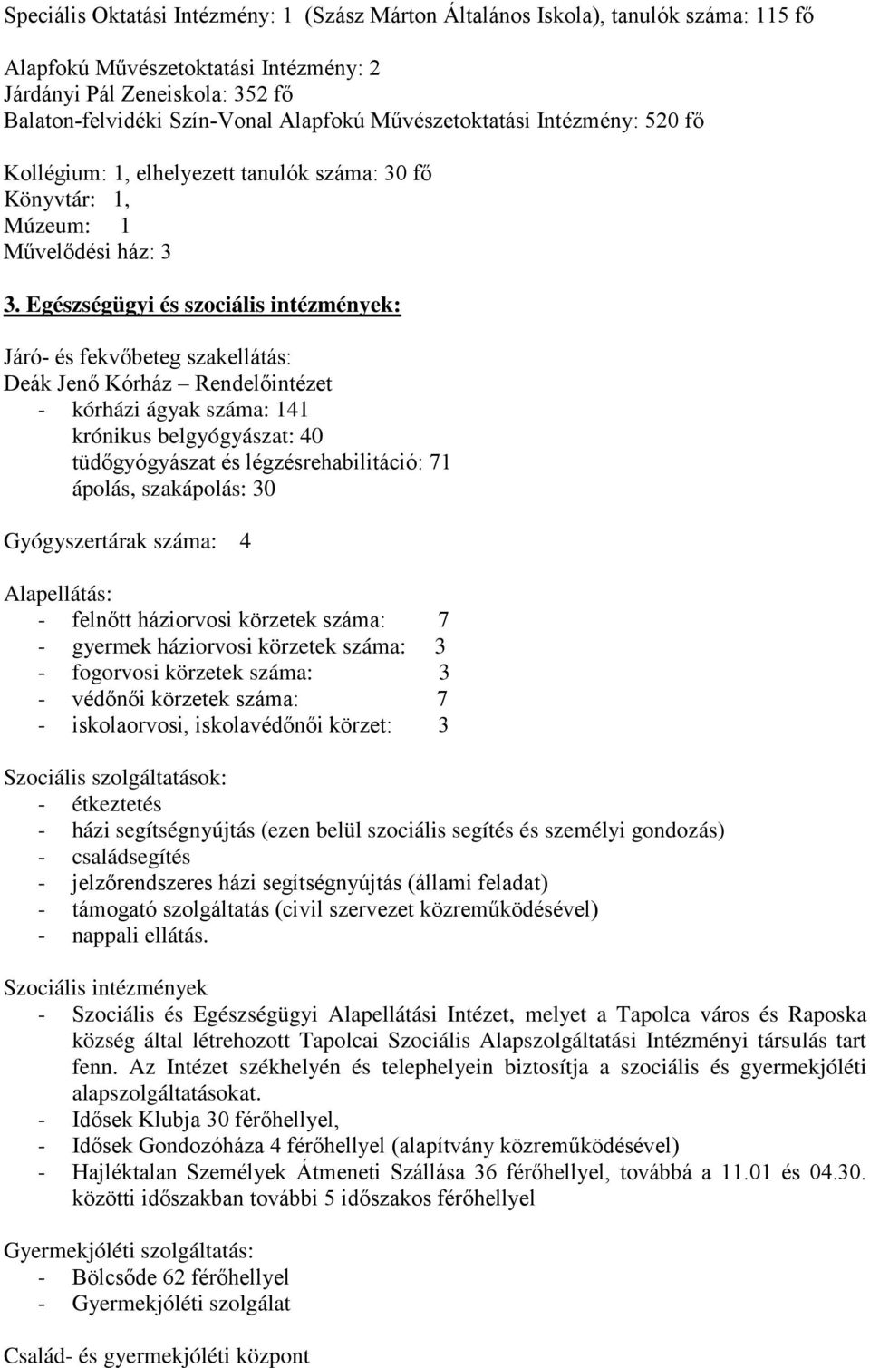 Egészségügyi és szociális intézmények: Járó- és fekvőbeteg szakellátás: Deák Jenő Kórház Rendelőintézet - kórházi ágyak száma: 141 krónikus belgyógyászat: 40 tüdőgyógyászat és légzésrehabilitáció: 71