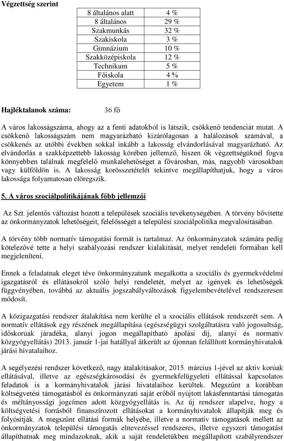 A csökkenő lakosságszám nem magyarázható kizárólagosan a halálozások számával, a csökkenés az utóbbi években sokkal inkább a lakosság elvándorlásával magyarázható.