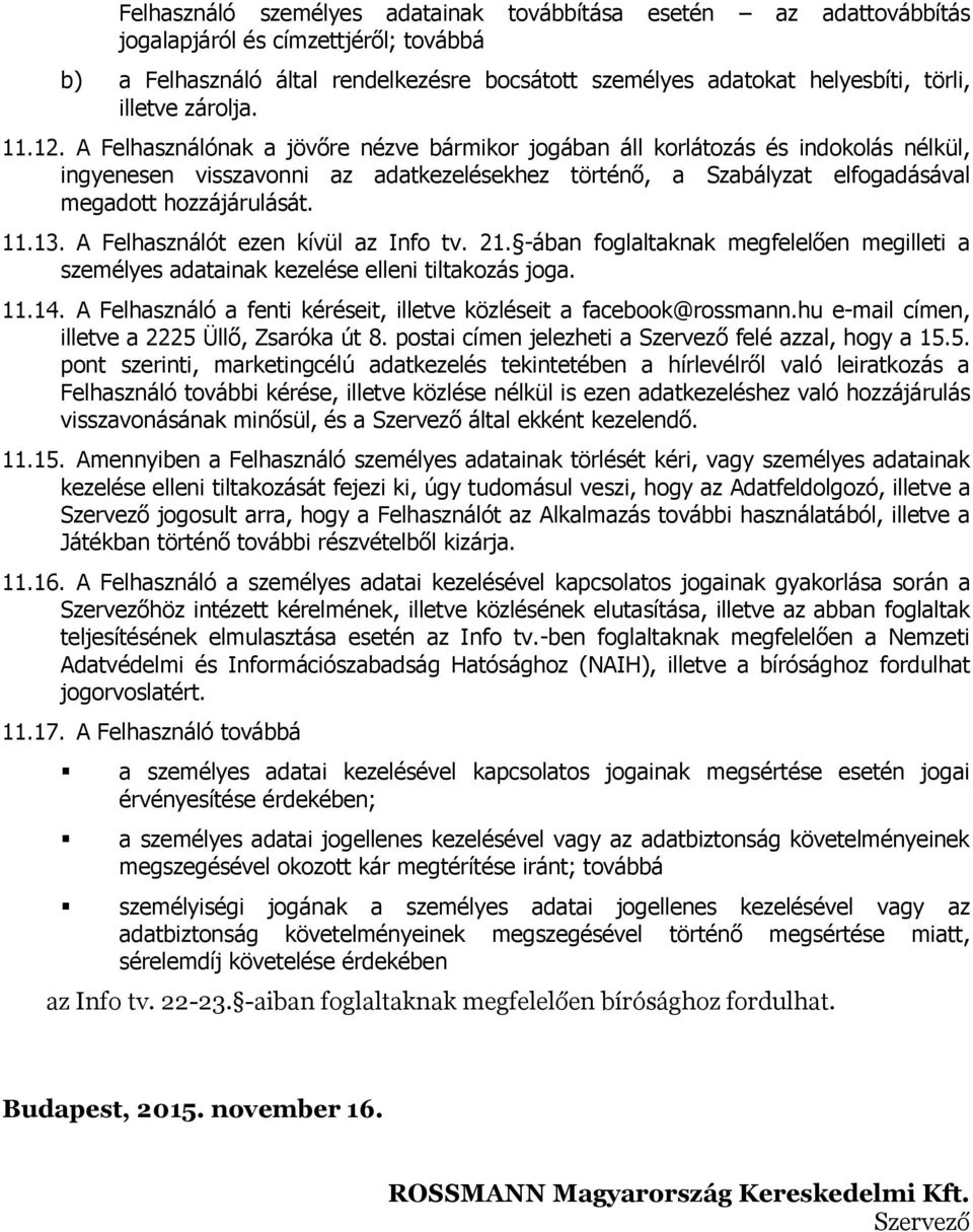A Felhasználónak a jövőre nézve bármikor jogában áll korlátozás és indokolás nélkül, ingyenesen visszavonni az adatkezelésekhez történő, a Szabályzat elfogadásával megadott hozzájárulását. 11.13.