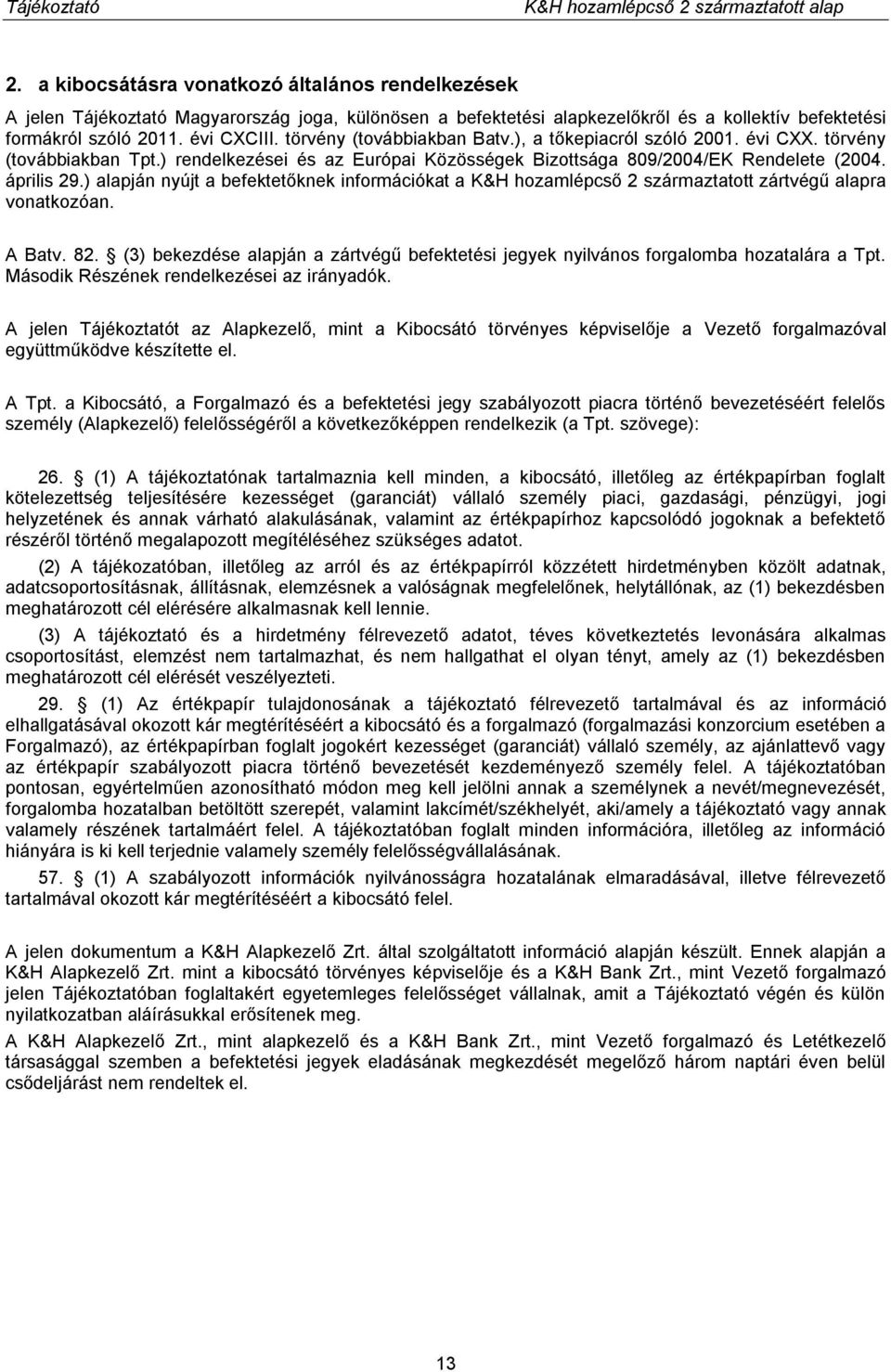 ) alapján nyújt a befektetőknek információkat a K&H hozamlépcső 2 származtatott zártvégű alapra vonatkozóan. A Batv. 82.