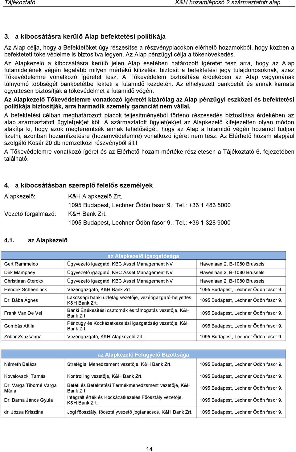 Az Alapkezelő a kibocsátásra kerülő jelen Alap esetében határozott ígéretet tesz arra, hogy az Alap futamidejének végén legalább milyen mértékű kifizetést biztosít a befektetési jegy tulajdonosoknak,