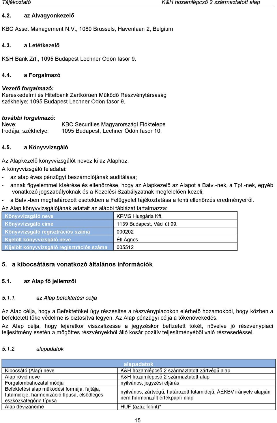 A könyvvizsgáló feladatai: - az alap éves pénzügyi beszámolójának auditálása; - annak figyelemmel kísérése és ellenőrzése, hogy az Alapkezelő az Alapot a Batv.-nek, a Tpt.