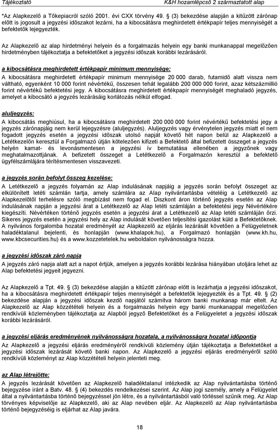 Az Alapkezelő az alap hirdetményi helyein és a forgalmazás helyein egy banki munkanappal megelőzően hirdetményben tájékoztatja a befektetőket a jegyzési időszak korábbi lezárásáról.