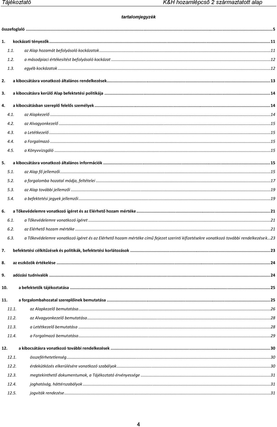 az Alvagyonkezelő...15 4.3. a Letétkezelő...15 4.4. a Forgalmazó...15 4.5. a Könyvvizsgáló...15 5. a kibocsátásra vonatkozó általános információk... 15 5.1. az Alap fő jellemzői...15 5.2.