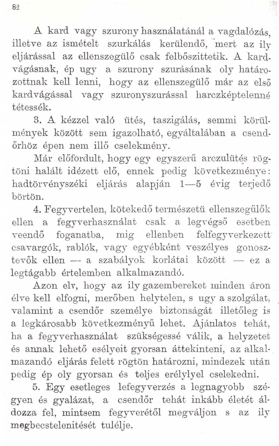 A kézzel való ütés, taszigálás, semmi körülmények között sem igazolható, egyáltalában a csendőrhöz épen nem illő cselekmény.