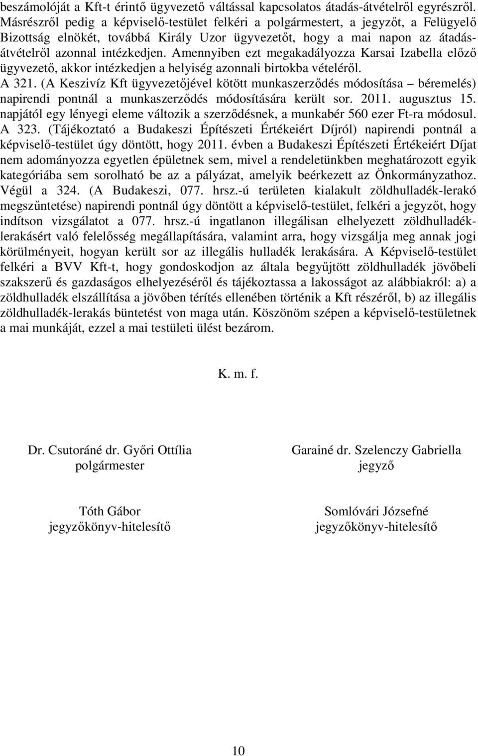 Amennyiben ezt megakadályozza Karsai Izabella elızı ügyvezetı, akkor intézkedjen a helyiség azonnali birtokba vételérıl. A 321.