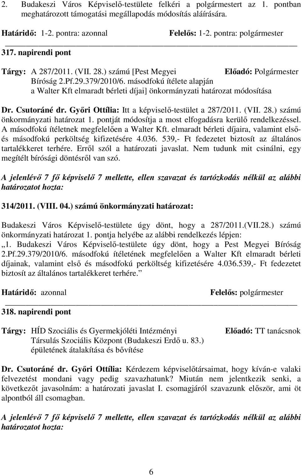 másodfokú ítélete alapján a Walter Kft elmaradt bérleti díjai] önkormányzati határozat módosítása Dr. Csutoráné dr. Gyıri Ottília: Itt a képviselı-testület a 287/2011. (VII. 28.) számú önkormányzati határozat 1.