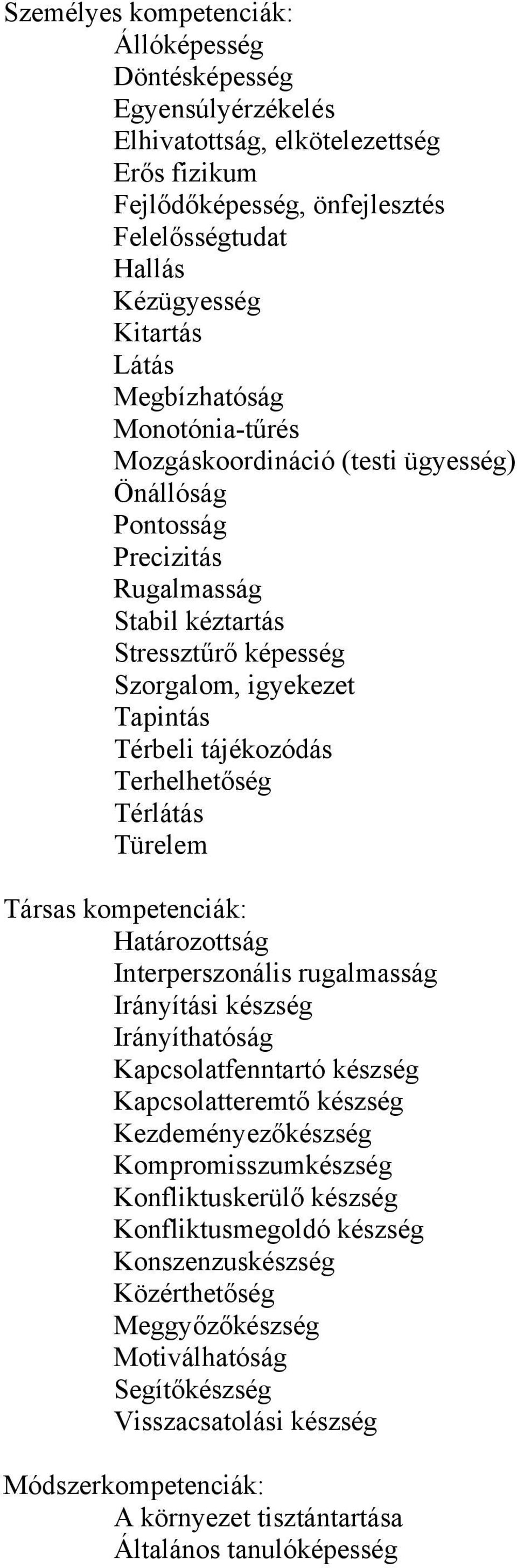 Terhelhetőség Térlátás Türelem Társas kompetenciák: Határozottság Interperszonális rugalmasság Irányítási készség Irányíthatóság Kapcsolatfenntartó készség Kapcsolatteremtő készség