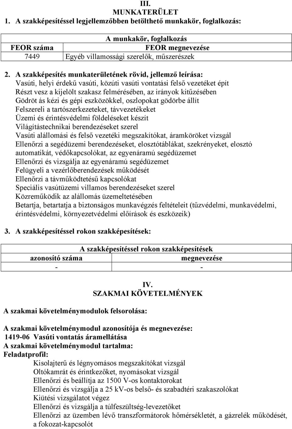 Gödröt ás kézi és gépi eszközökkel, oszlopokat gödörbe állít Felszereli a tartószerkezeteket, távvezetékeket Üzemi és érintésvédelmi földeléseket készít Világítástechnikai berendezéseket szerel