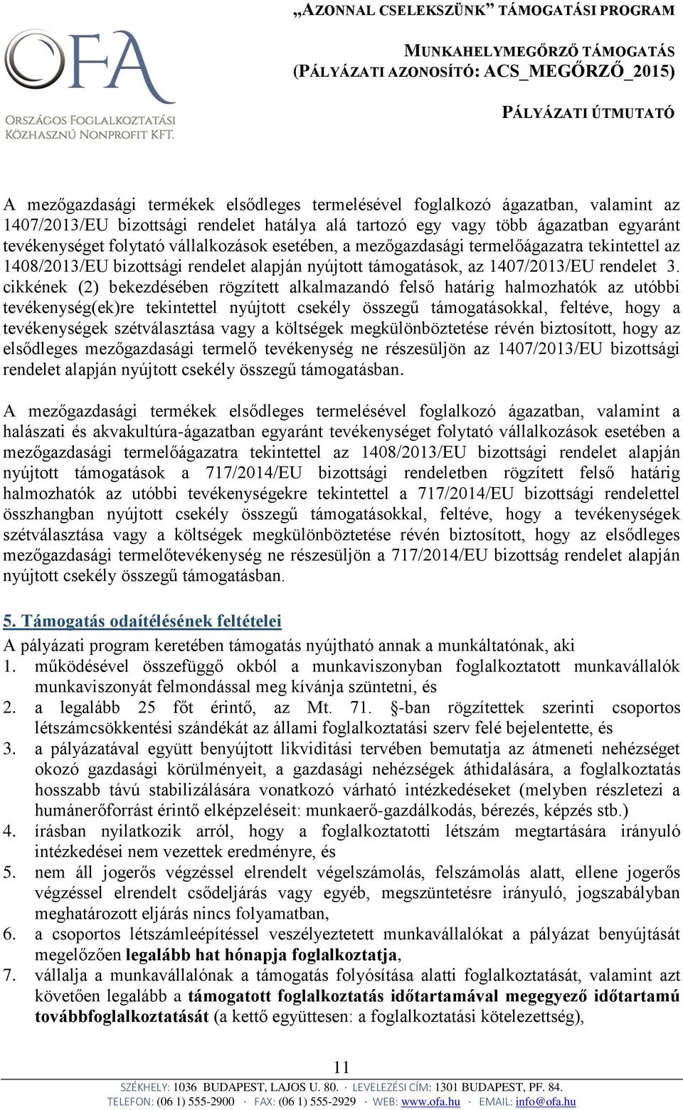 cikkének (2) bekezdésében rögzített alkalmazandó felső határig halmozhatók az utóbbi tevékenység(ek)re tekintettel nyújtott csekély összegű támogatásokkal, feltéve, hogy a tevékenységek
