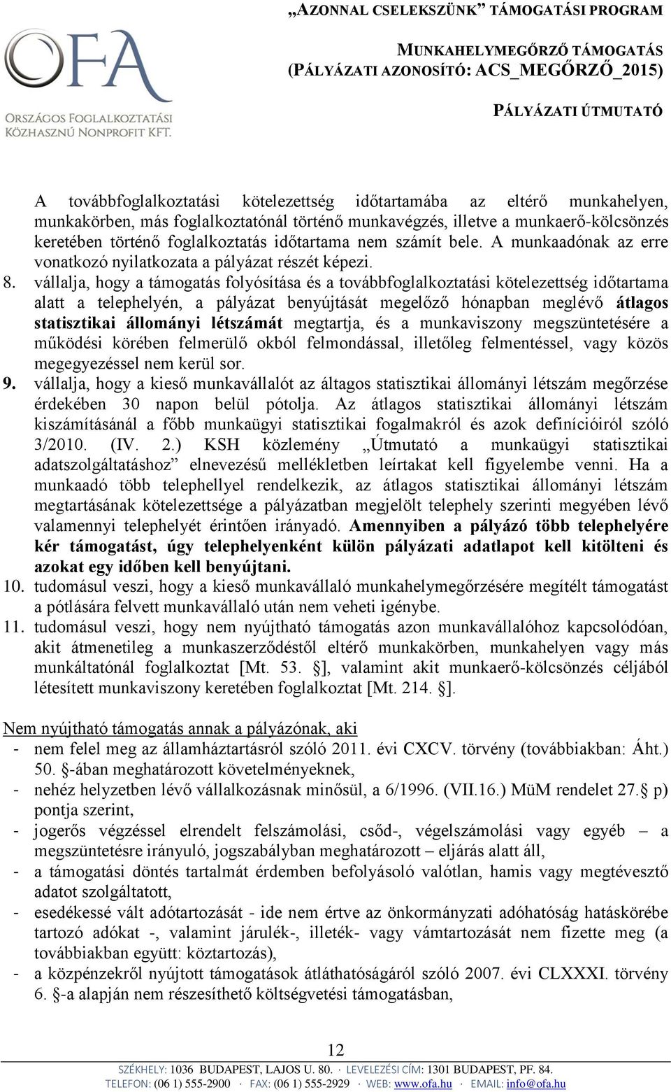 vállalja, hogy a támogatás folyósítása és a továbbfoglalkoztatási kötelezettség időtartama alatt a telephelyén, a pályázat benyújtását megelőző hónapban meglévő átlagos statisztikai állományi