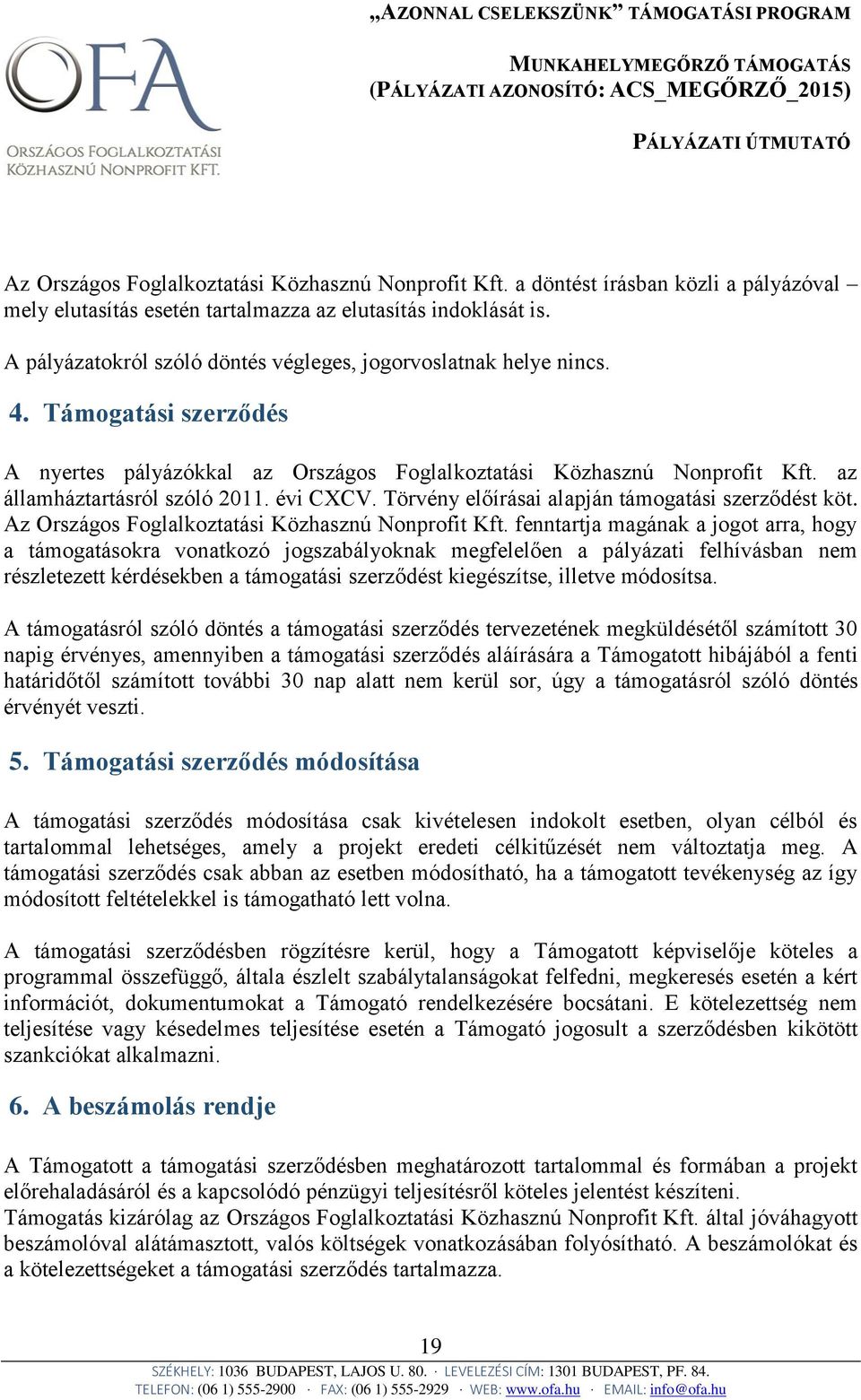 évi CXCV. Törvény előírásai alapján támogatási szerződést köt. Az Országos Foglalkoztatási Közhasznú Nonprofit Kft.