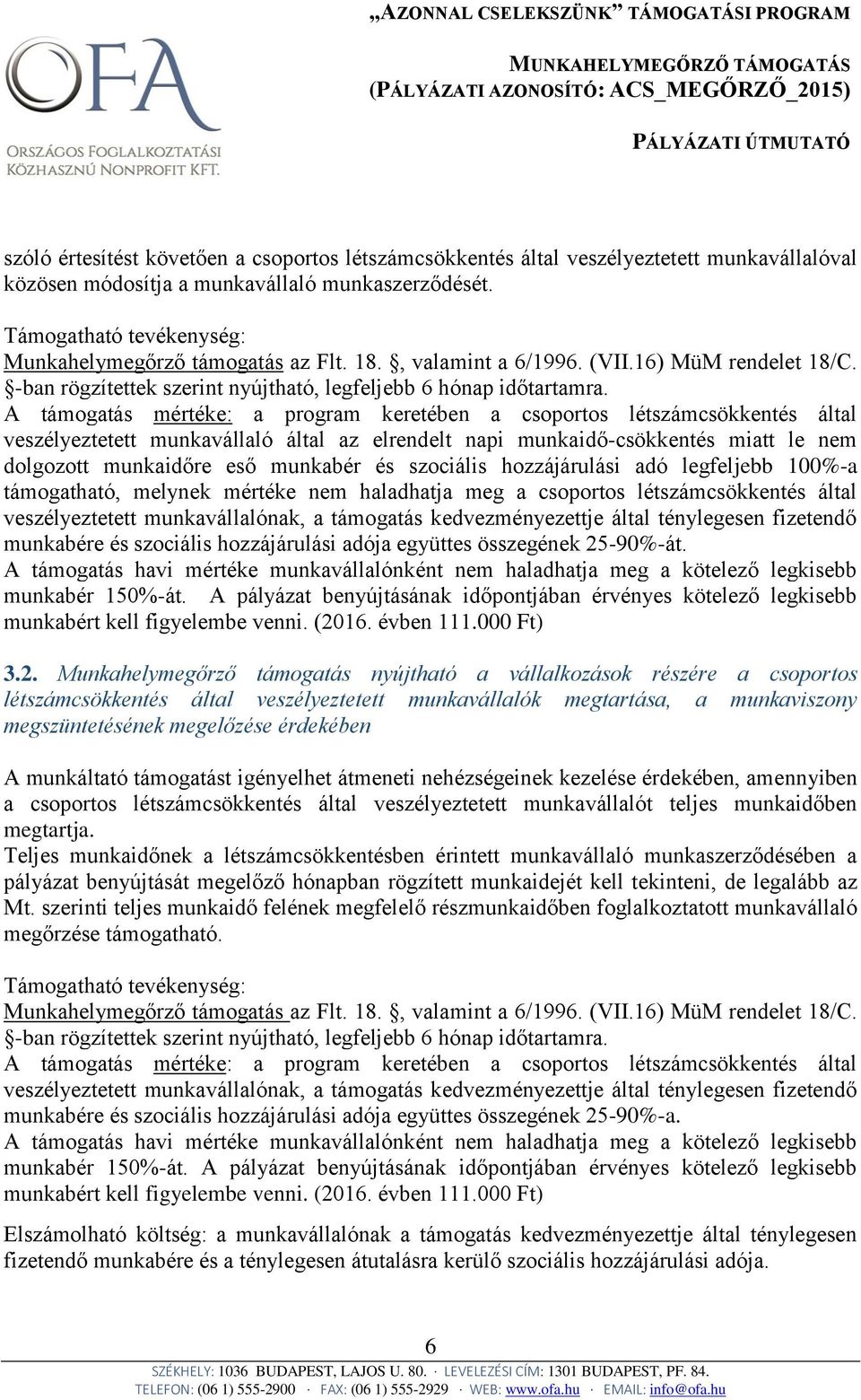 A támogatás mértéke: a program keretében a csoportos létszámcsökkentés által veszélyeztetett munkavállaló által az elrendelt napi munkaidő-csökkentés miatt le nem dolgozott munkaidőre eső munkabér és