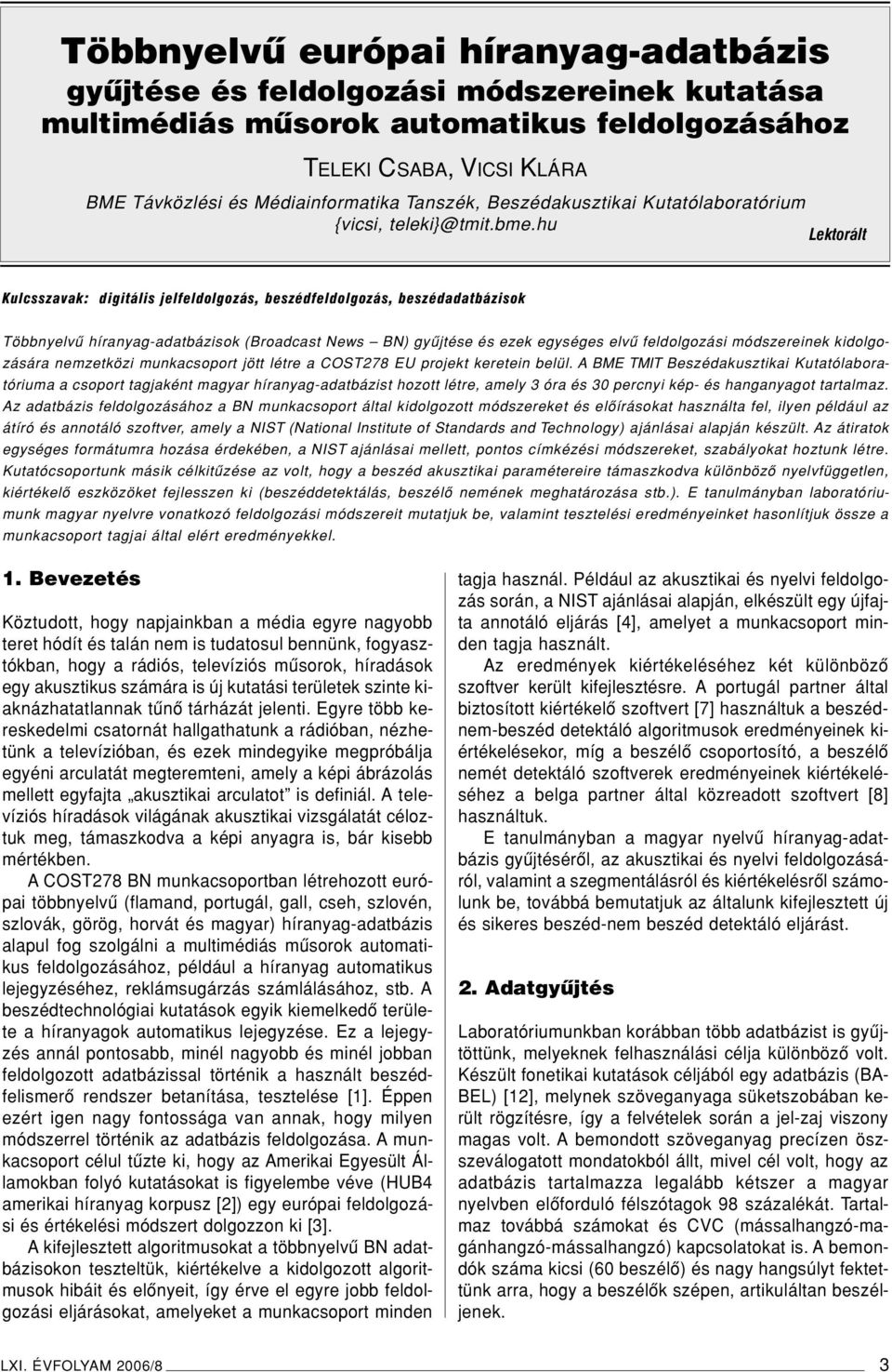 hu Lektorált Kulcsszavak: digitális jelfeldolgozás, beszédfeldolgozás, beszédadatbázisok Többnyelvû híranyag-adatbázisok (Broadcast News BN) gyûjtése és ezek egységes elvû feldolgozási módszereinek