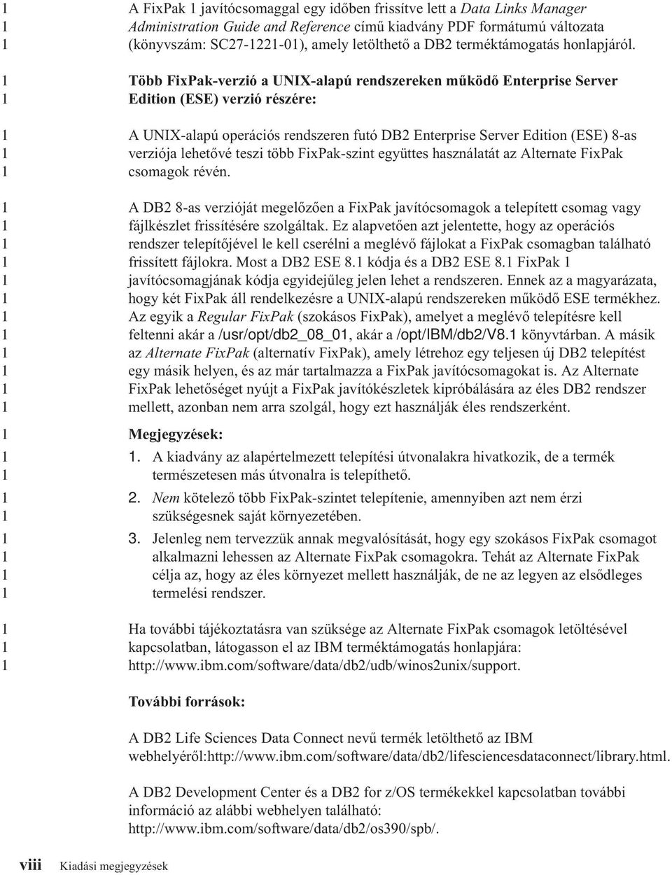 Több FixPak-verzió a UNIX-alapú rendszereken működő Enterprise Server Edition (ESE) verzió részére: A UNIX-alapú operációs rendszeren futó DB Enterprise Server Edition (ESE) 8-as verziója lehetővé