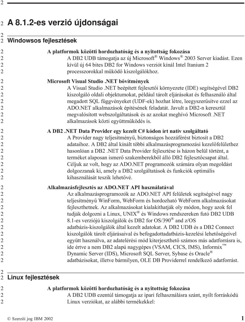 NET beépített fejlesztői környezete (IDE) segítségével DB kiszolgáló oldali objektumokat, például tárolt eljárásokat és felhasználó által megadott SQL függvényeket (UDF-ek) hozhat létre,