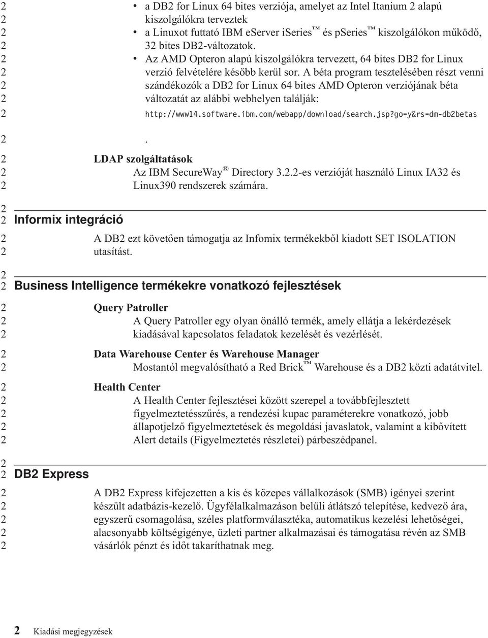 A béta program tesztelésében részt venni szándékozók a DB for Linux 64 bites AMD Opteron verziójának béta változatát az alábbi webhelyen találják: http://www4.software.ibm.com/webapp/download/search.