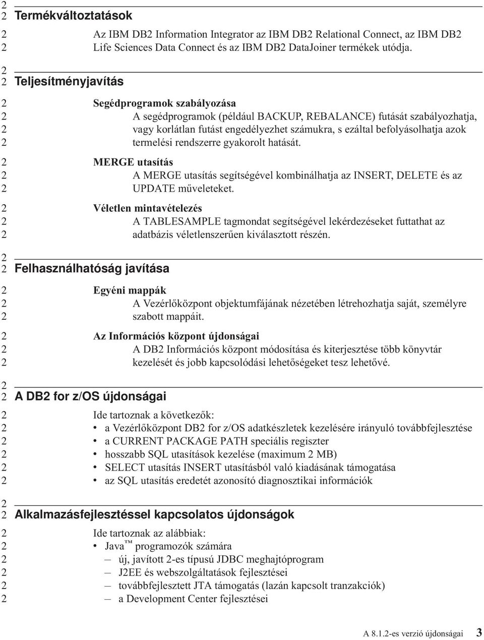 termelési rendszerre gyakorolt hatását. MERGE utasítás A MERGE utasítás segítségével kombinálhatja az INSERT, DELETE és az UPDATE műveleteket.