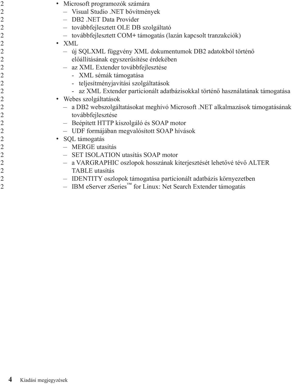 egyszerűsítése érdekében az XML Extender továbbfejlesztése - XML sémák támogatása - teljesítményjavítási szolgáltatások - az XML Extender particionált adatbázisokkal történő használatának támogatása