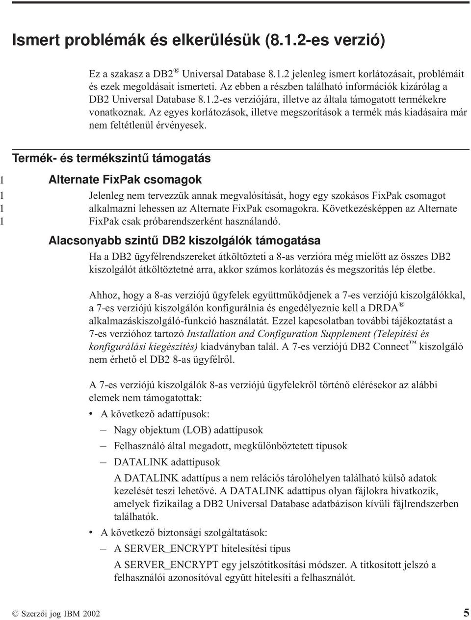Az egyes korlátozások, illetve megszorítások a termék más kiadásaira már nem feltétlenül érvényesek.