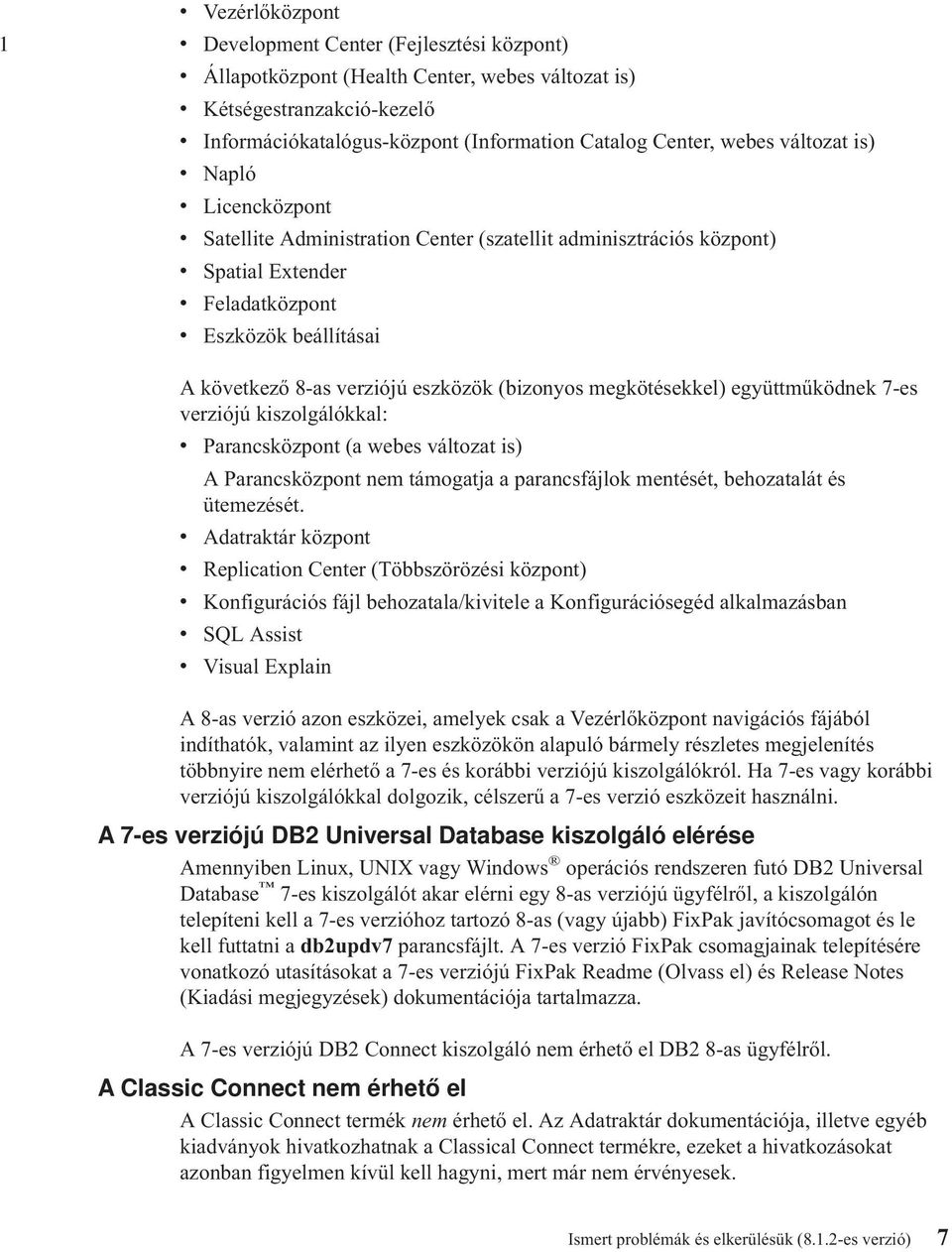 eszközök (bizonyos megkötésekkel) együttműködnek 7-es verziójú kiszolgálókkal: v Parancsközpont (a webes változat is) A Parancsközpont nem támogatja a parancsfájlok mentését, behozatalát és