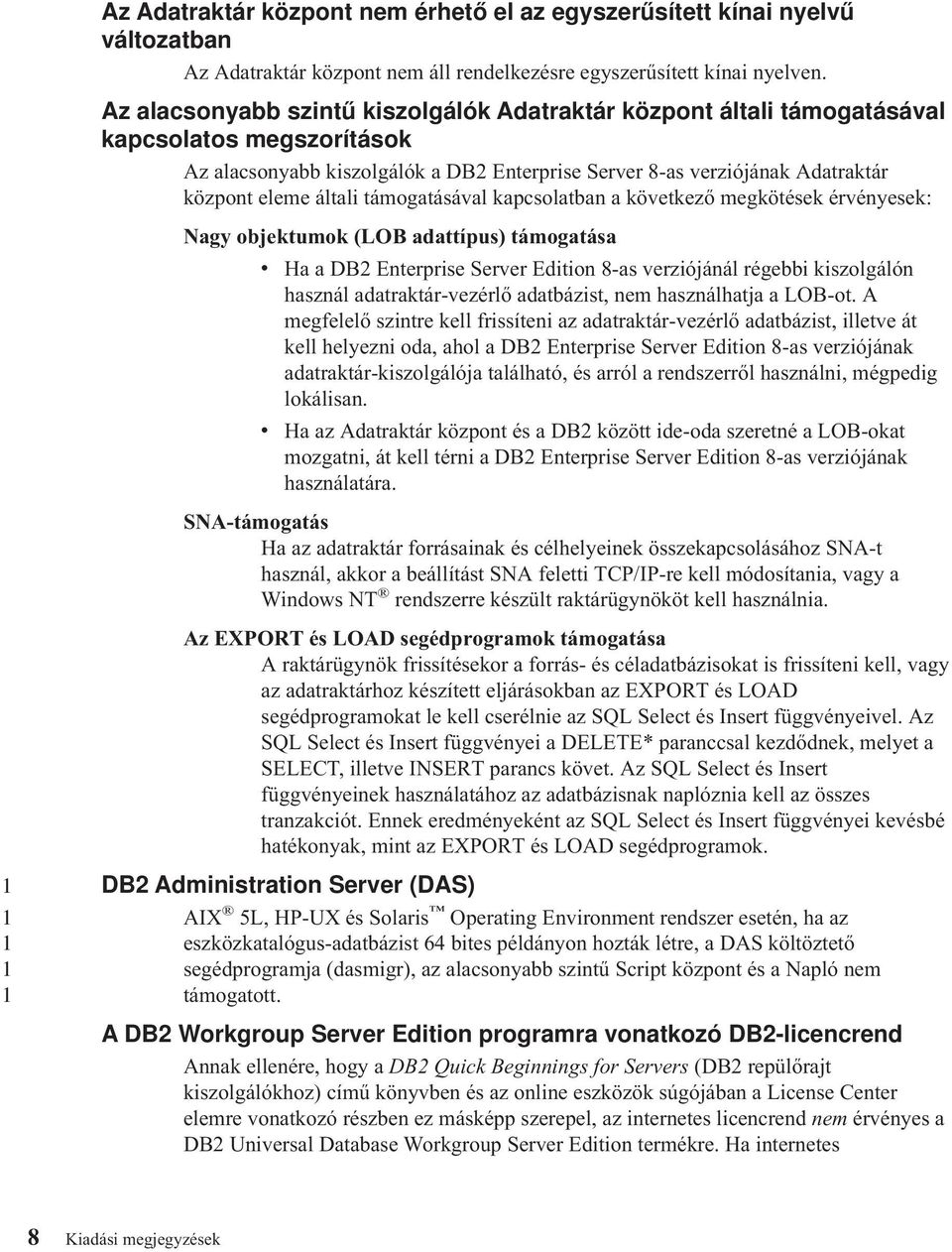 támogatásával kapcsolatban a következő megkötések érvényesek: Nagy objektumok (LOB adattípus) támogatása v Ha a DB Enterprise Server Edition 8-as verziójánál régebbi kiszolgálón használ
